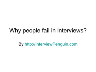 Why people fail in interviews? By  http://InterviewPenguin.com 