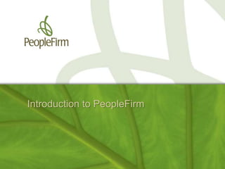 1© 2009 PeopleFirm. All rights reserved.© 2009 PeopleFirm. All rights reserved.
Introduction to PeopleFirm
 