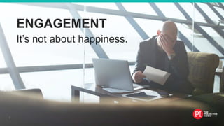 #EmployeeEngagement
It’s not about happiness.
ENGAGEMENT
3
 