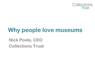 Why people love museums
Nick Poole, CEO
Collections Trust
 