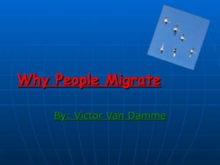 Why People Migrate By: Victor Van Damme 
