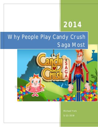 2014
Michael York
5/12/2014
Why People Play Candy Crush
Saga Most
 