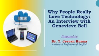 Why People Really
Love Technology:
An Interview with
Genevieve Bell
Prepared by
Dr. T. Jeevan Kumar
Assistant Professor of English
 