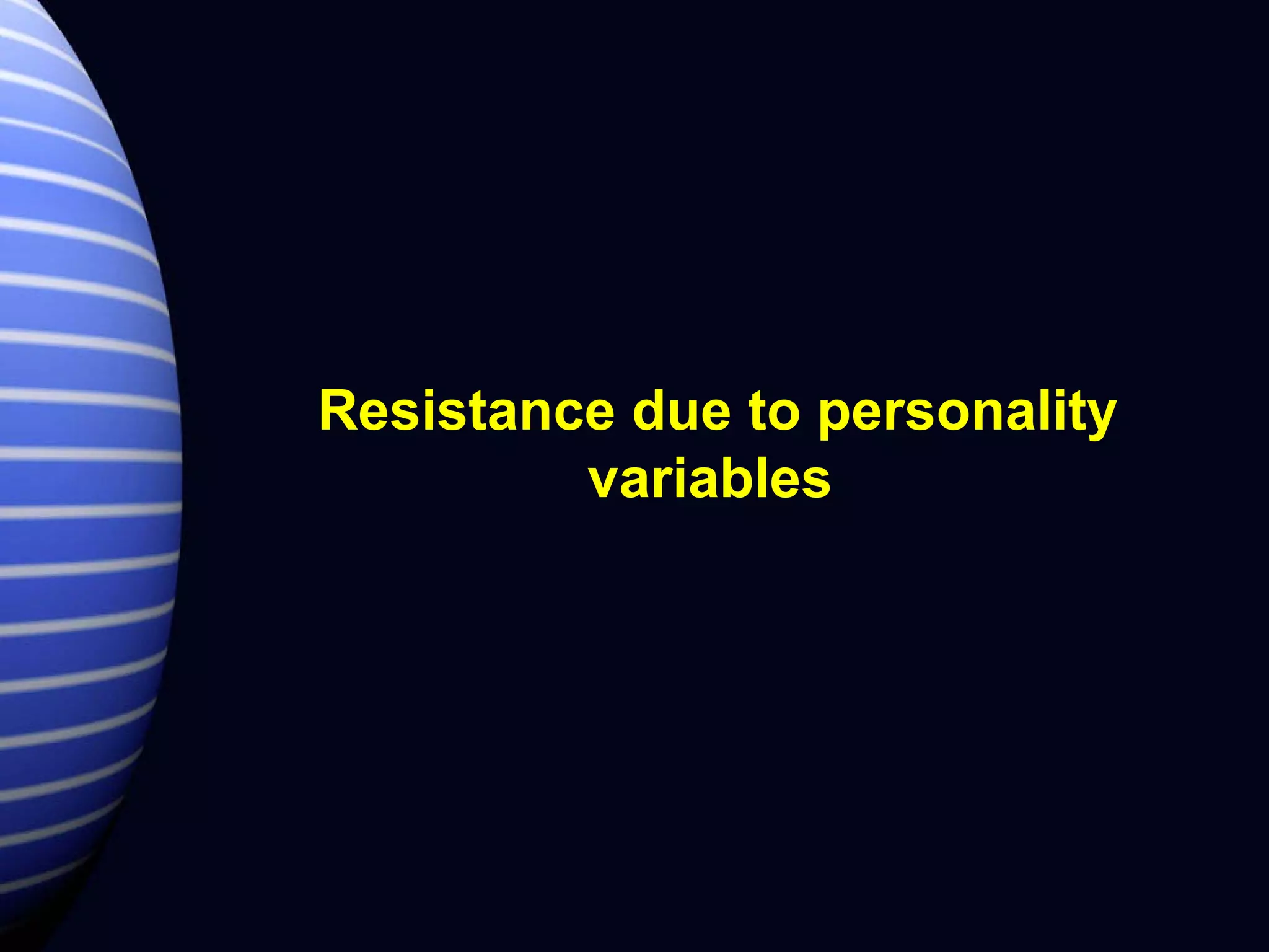 Resistance due to personality variables   