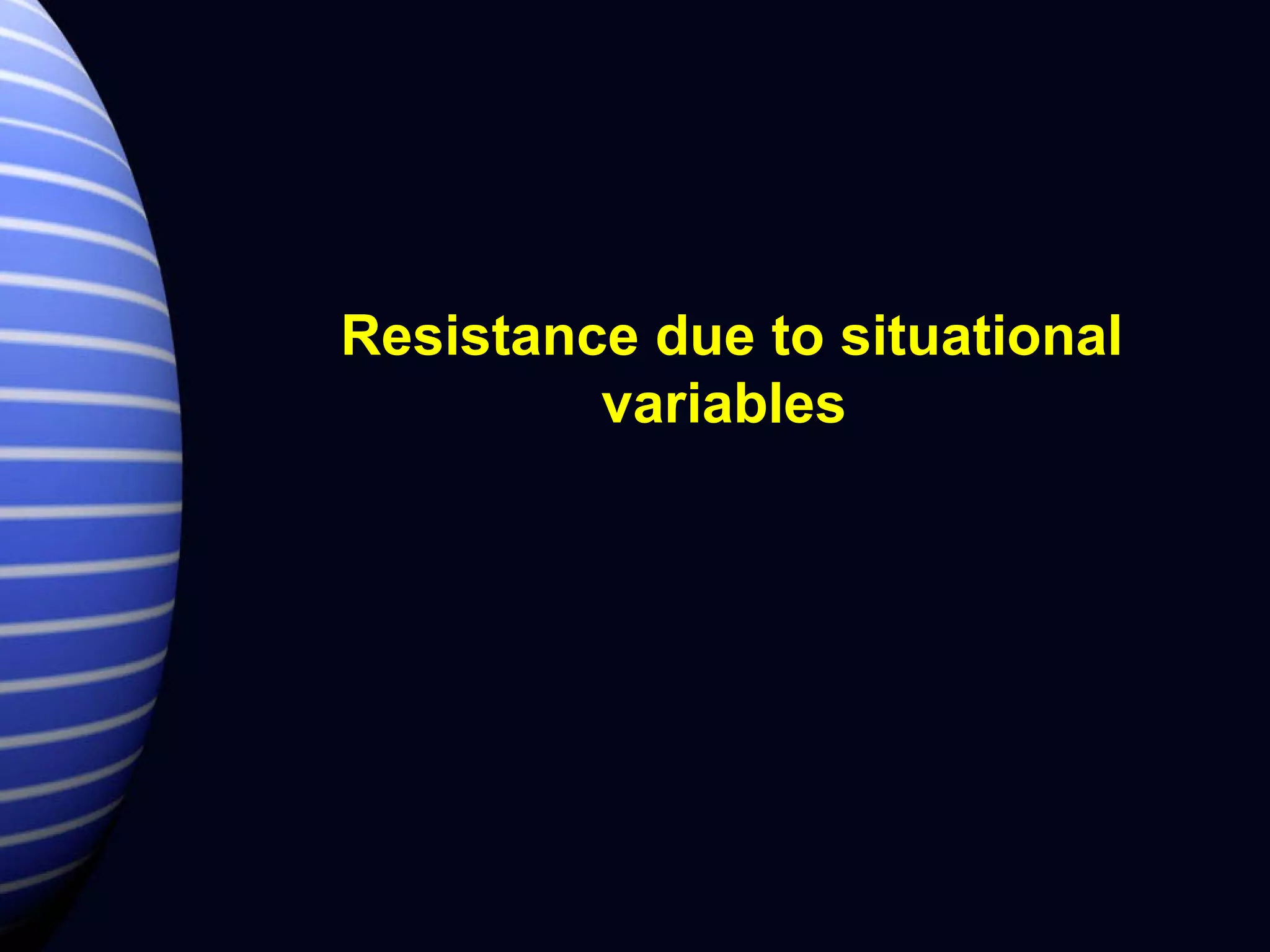 Resistance due to situational variables   