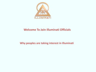 Welcome To Join Illuminati Officials
Why peoples are taking interest in Illuminati
 