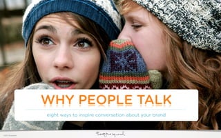 WHY PEOPLE TALK
                  eight ways to inspire conversation about your brand



©2011 22squared
 