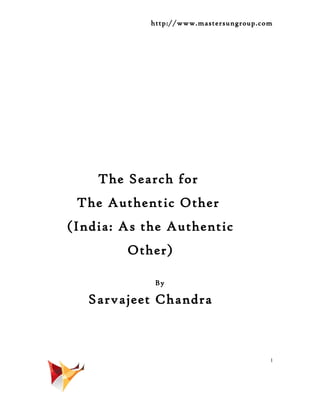 http://www.mastersungroup.com
The Search for
The Authentic Other
(India: As the Authentic
Other)
By
Sarvajeet Chandra
1
 