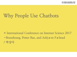 Why People Use Chatbots
+ International Conference on Internet Science 2017


-Brandtzaeg, Petter Bae, and Asbjørn Følstad


/ 박상아
 