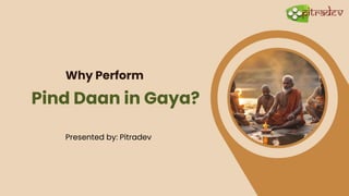 Presented by: Pitradev
Why Perform
Pind Daan in Gaya?
 