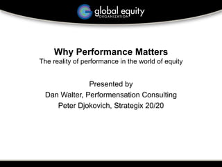 Why Performance Matters The reality of performance in the world of equity Presented by Dan Walter, Performensation Consulting Peter Djokovich, Strategix 20/20 