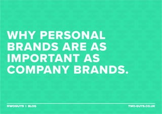 BLOG TWO-GUYS.CO.UK
WHY PERSONAL
BRANDS ARE AS
IMPORTANT AS
COMPANY BRANDS.
 