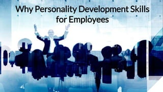 Why Personality Development Skills
for Employees
 