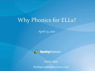 Why Phonics for ELLs?   April 13, 2011   Heidi Hyte [email_address] 