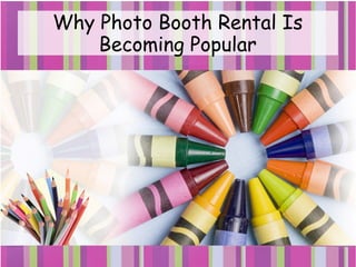 Why Photo Booth Rental Is 
Becoming Popular 
 