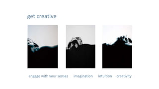 get creative




engage with your senses   imagination   intuition   creativity
 