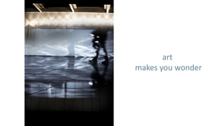 art
makes you wonder
 