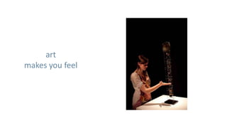 art
makes you feel
 