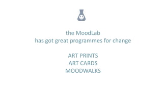 the MoodLab
has got great programmes for change

            ART PRINTS
            ART CARDS
           MOODWALKS
 