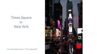 Times Square
          in
       New York




from the photo series: “Times Squared”
 