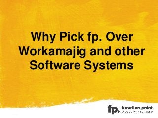 Why Pick fp. Over
Workamajig and other
Software Systems
 