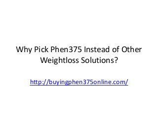 Why Pick Phen375 Instead of Other
Weightloss Solutions?
http://buyingphen375online.com/

 