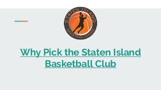 Why Pick the Staten Island
Basketball Club
 