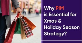 Why PIM
is Essential for
Xmas &
Holiday Season
Strategy?
 