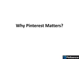 Why Pinterest Matters?
 