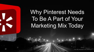 Why Pinterest Needs
To Be A Part of Your
Marketing Mix Today
 