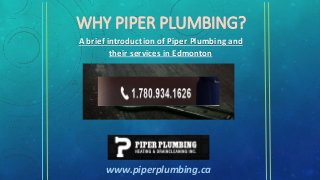 WHY PIPER PLUMBING?
A brief introduction of Piper Plumbing and
their services in Edmonton
www.piperplumbing.ca
 