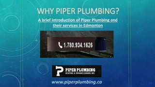 WHY PIPER PLUMBING?
A brief introduction of Piper Plumbing and
their services in Edmonton
www.piperplumbing.ca
 