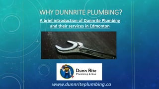 WHY DUNNRITE PLUMBING?
A brief introduction of Dunnrite Plumbing
and their services in Edmonton
www.dunnriteplumbing.ca
 