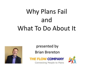 Why Plans Fail
       and
What To Do About It

      presented by
     Brian Brereton
 