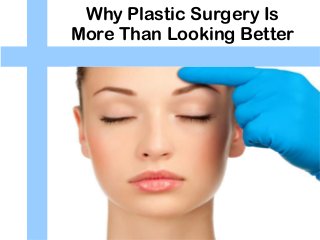 Why Plastic Surgery Is
More Than Looking Better
 