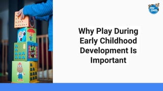 Why Play During
Early Childhood
Development Is
Important
 