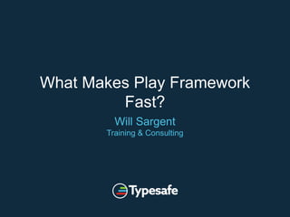 What Makes Play Framework
Fast?
Will Sargent
Training & Consulting
 