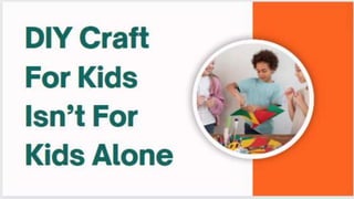 DIY Craft For Kids Isn’t
For Kids Alone
 
