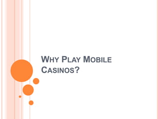 WHY PLAY MOBILE
CASINOS?
 
