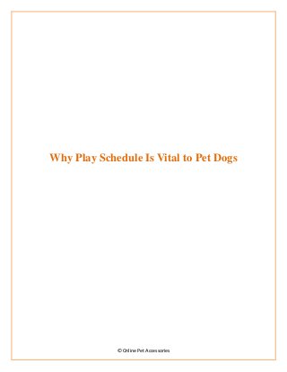 Why Play Schedule Is Vital to Pet Dogs




             © Online Pet Accessories
 