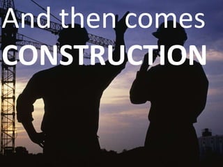 And then comes CONSTRUCTION