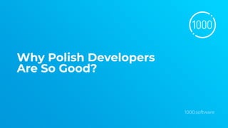 1000.software
Why Polish Developers
Are So Good?
 
