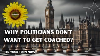 Why politicians don't
want to get coached?
its your turn now
 