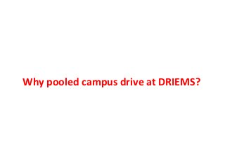 Why pooled campus drive at DRIEMS?
 