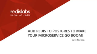 ADD REDIS TO POSTGRES TO MAKE
YOUR MICROSERVICE GO BOOM!
Dave Nielsen
 