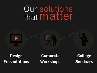 Our solutions
that matter

Design
Presentations

Corporate
Workshops

College
Seminars

 