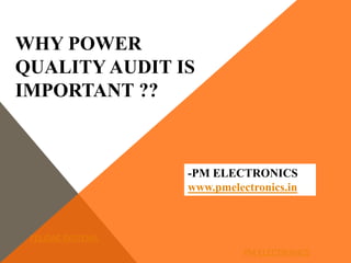 WHY POWER
QUALITY AUDIT IS
IMPORTANT ??
-PM ELECTRONICS
www.pmelectronics.in
FELIDAE SYSTEMS
PM ELECTRONICS
 