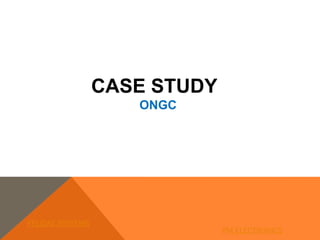 CASE STUDY
ONGC
FELIDAE SYSTEMS
PM ELECTRONICS
 