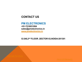 CONTACT US
PM ELECTRONICS
+91-7210031004
sales@pmelectronics.in
www.pmelectronics.in
G-248,2nd FLOOR ,SECTOR 63,NOIDA-201301
FELIDAE SYSTEMS
PM ELECTRONICS
 