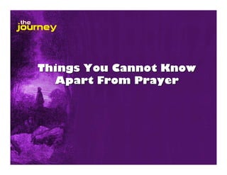 Things You Cannot Know
Apart From Prayer